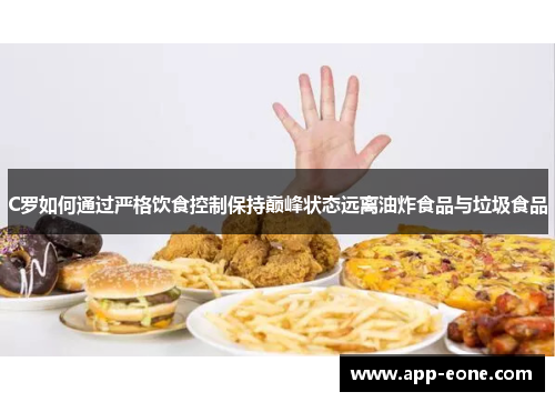 C罗如何通过严格饮食控制保持巅峰状态远离油炸食品与垃圾食品