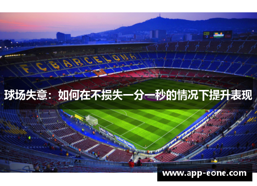 球场失意：如何在不损失一分一秒的情况下提升表现