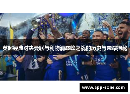 英超经典对决曼联与利物浦巅峰之战的历史与荣耀揭秘