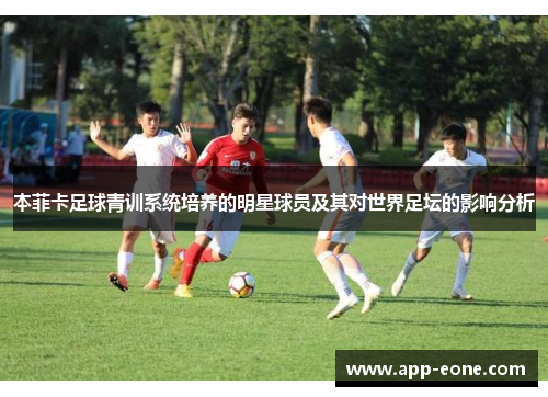 本菲卡足球青训系统培养的明星球员及其对世界足坛的影响分析