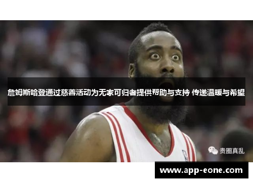 詹姆斯哈登通过慈善活动为无家可归者提供帮助与支持 传递温暖与希望
