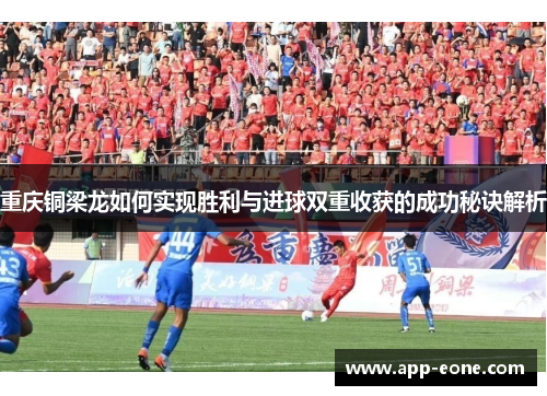 重庆铜梁龙如何实现胜利与进球双重收获的成功秘诀解析
