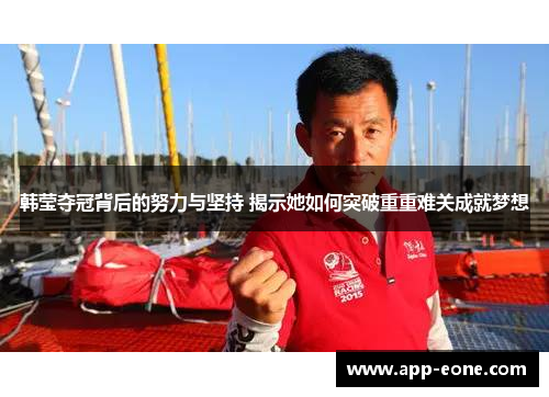 韩莹夺冠背后的努力与坚持 揭示她如何突破重重难关成就梦想