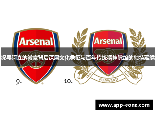 探寻阿森纳徽章背后深层文化象征与百年传统精神脉络的独特延续