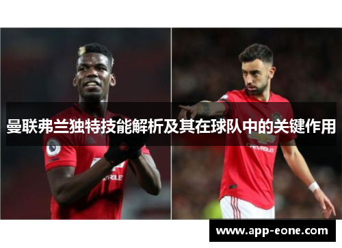 曼联弗兰独特技能解析及其在球队中的关键作用